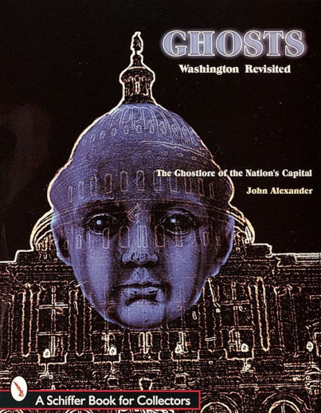 Ghosts! Washington Revisited: The Ghostlore of the Nation's Capitol