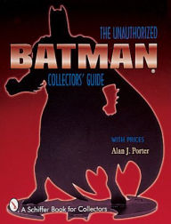 Title: Batman®: The Unauthorized Collector's Guide, Author: Alan J. Porter