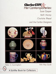 Title: Clarice Cliff and Her Contemporaries: Susie Cooper, Keith Murray, Charlotte Rhead, and the Carlton Ware Designers, Author: Helen C. Cunningham