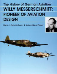 Title: The History of German Aviation: Willy Messerschmitt - Pioneer of Aviation Design, Author: Ebert/Kaiser/Peters