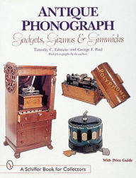 Title: Antique Phonograph Gadgets, Gizmos, and Gimmicks, Author: Timothy C. Fabrizio