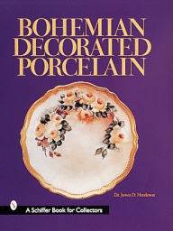 Title: Bohemian Decorated Porcelain, Author: Dr. James D. Henderson