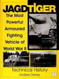 Title: Jagdtiger: The Most Powerful Armoured Fighting Vehicle of World War II: TECHNICAL HISTORY, Author: Andy Devey