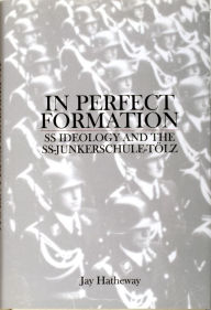 Title: In Perfect Formation: SS Ideology and the SS-Junkerschule-Tölz, Author: Jay Hatheway