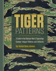 Title: Tiger Patterns: A Guide to the Vietnam War's Tigerstripe Combat Fatigue Patterns and Uniforms, Author: Richard Denis Johnson