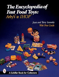 Title: The Encyclopedia of Fast Food Toys: Arby's to IHOP, Author: Joyce Losonsky