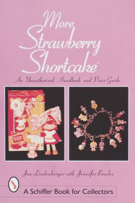 Title: More Strawberry ShortcakeT: An Unauthorized Handbook and Price Guide, Author: Jan Lindenberger