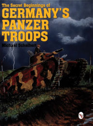 Title: The Secret Beginnings of Germany's Panzer Troops, Author: Michael Scheibert