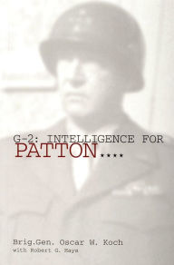 Title: G-2: Intelligence for Patton: Intelligence for Patton, Author: Brig.Gen. Oscar W. Koch