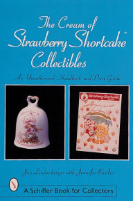 Title: The Cream of Strawberry ShortcakeT Collectibles: An Unauthorized Handbook and Price Guide, Author: Jan Lindenberger