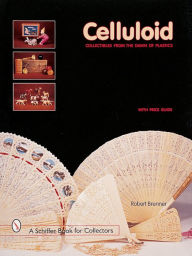 Title: Celluloid: Collectibles From the Dawn of Plastics, Author: Robert Brenner