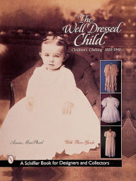 Title: The Well-Dressed Child: Children's Clothing 1820s-1950s, Author: Anna MacPhail