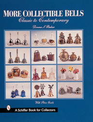 Title: More Collectible Bells: Classic to Contemporary, Author: Donna S. Baker