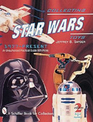 Title: Collecting Star Wars® Toys 1977-Present: An Unauthorized Practical Guide, Author: Jeffrey B. Snyder