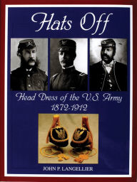 Title: Hats Off: Head Dress of the U.S. Army 1872-1912, Author: John P. Langellier