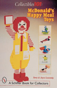 Title: Collectibles 101: McDonald's® Happy Meal® Toys: McDonald's® Happy Meal® Toys, Author: Joyce & Terry Losonsky