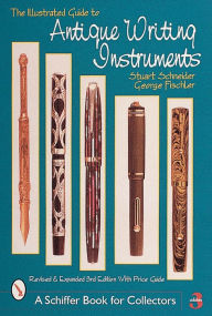 Title: The Illustrated Guide to Antique Writing Instruments, Author: Stuart Schneider