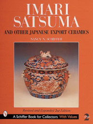 Title: Imari, Satsuma and Other Japanese Export Ceramics, Author: Nancy N. Schiffer