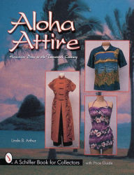 Title: Aloha Attire: Hawaiian Dress in the Twentieth Century / Edition 1, Author: Linda B. Arthur