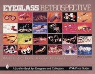 Title: Eyeglass Retrospective: Where Fashion Meets Science, Author: Nancy N. Schiffer