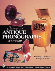 Title: Discovering Antique Phonographs, Author: Timothy C. Fabrizio