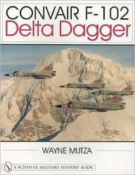 Title: Convair F-102: Delta Dagger, Author: Wayne Mutza