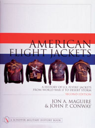 Title: American Flight Jackets, Airmen and Aircraft: A History of U.S. Flyers' Jackets from World War I to Desert Storm / Edition 2, Author: Jon A. Maguire