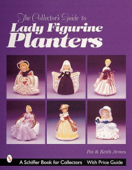 Title: The Collector's Guide to Lady Figurine Planters, Author: Pat and Keith Armes