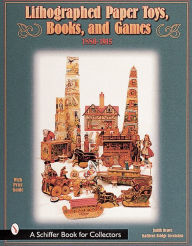 Title: Lithographed Paper Toys, Books, and Games: 1880-1915, Author: Judith Anderson Drawe