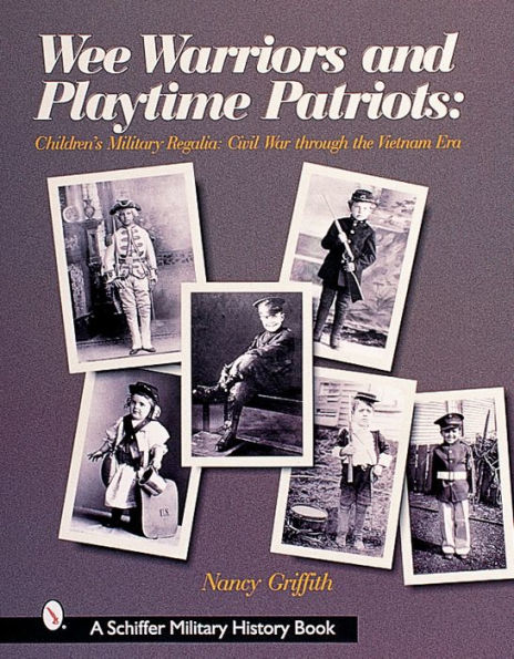 Wee Warriors and Playtime Patriots: Children's Military Regalia: Civil War Era through the Vietnam Period