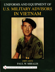 Title: Uniforms & Equipment of U.S. Military Advisors in Vietnam: 1957-1972, Author: Paul Miraldi