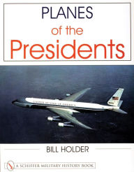Title: Planes of the Presidents: An Illustrated History of Air Force One, Author: Bill Holder