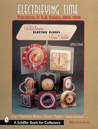 Title: Electrifying Time: Telechron® & GE Clocks 1925-55, Author: Jim Linz