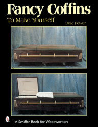 Title: Fancy Coffins to Make Yourself, Author: Dale L. Power