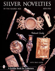 Title: Silver Novelties in The Gilded Age: 1870-1910, Author: Deborah Crosby