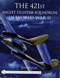 Title: The 421st Night Fighter Squadron in World War II, Author: Jeff Kolln