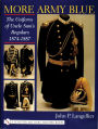 More Army Blue: The Uniform of Uncle Sam's Regulars 1874-1887