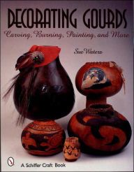 Title: Decorating Gourds: Carving, Burning, Painting, Author: Sue Waters