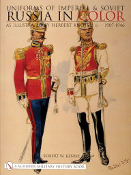 Title: Uniforms of Imperial & Soviet Russia in Color: As Illustrated by Herbert Knötel, Jr 1907-1946, Author: Robert W. Kenny