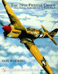 Title: 79th Fighter Group: Over Tunisia, Sicily, and Italy in World War II, Author: Don Woerpel