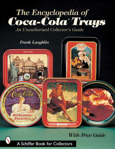 The Encyclopedia of Coca-Cola®Trays: An Unauthorized Collector's Guide