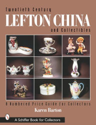 Title: Twentieth Century Lefton China and Collectibles: A Numbered Price Guide for Collectors, Author: Karen Barton
