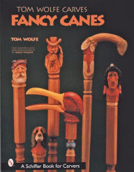 Title: Tom Wolfe Carves Fancy Canes, Author: Tom Wolfe