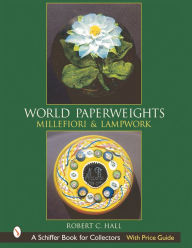 Title: World Paperweights: Millefiori and Lampwork, Author: Robert G. Hall