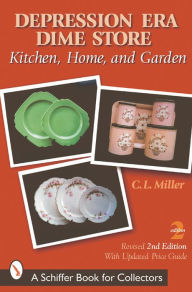 Title: Depression Era Dime Store: Kitchen, Home, and Garden, Author: C.L. Miller