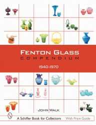 Title: Fenton Glass Compendium: 1940-1970, Author: John Walk