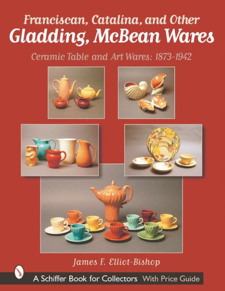 Franciscan, Catalina, and Other Gladding, McBean Wares: Ceramic Table and Art Wares 1873-1942