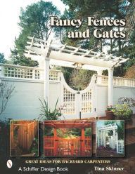 Title: Fancy Fences & Gates: Great Ideas for Backyard Carpenters, Author: Tina Skinner