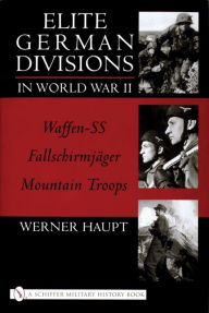 Title: Elite German Divisions in World War II: Waffen-SS ¥ Fallschirmjager ¥ Mountain Troops, Author: Werner Haupt