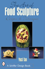 Title: The Art of Food Sculpture, Author: Yuci Tan